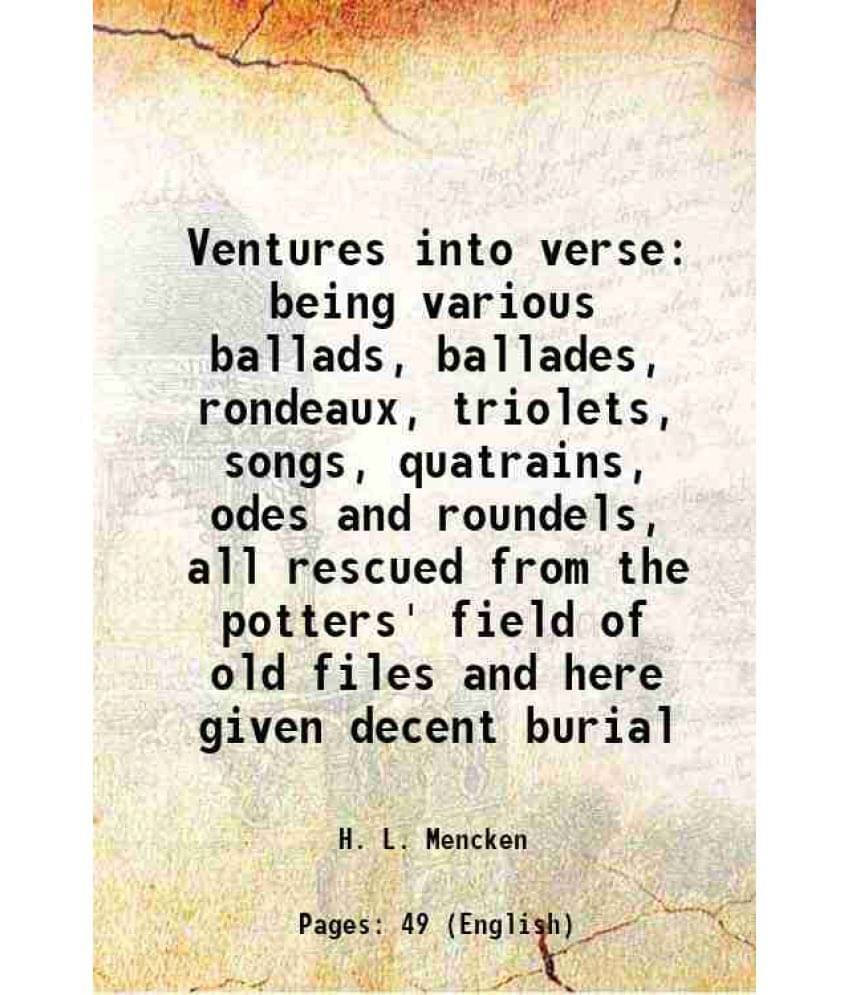     			Ventures into verse being various ballads, ballades, rondeaux, triolets, songs, quatrains, odes and roundels, all rescued from the potters [Hardcover]