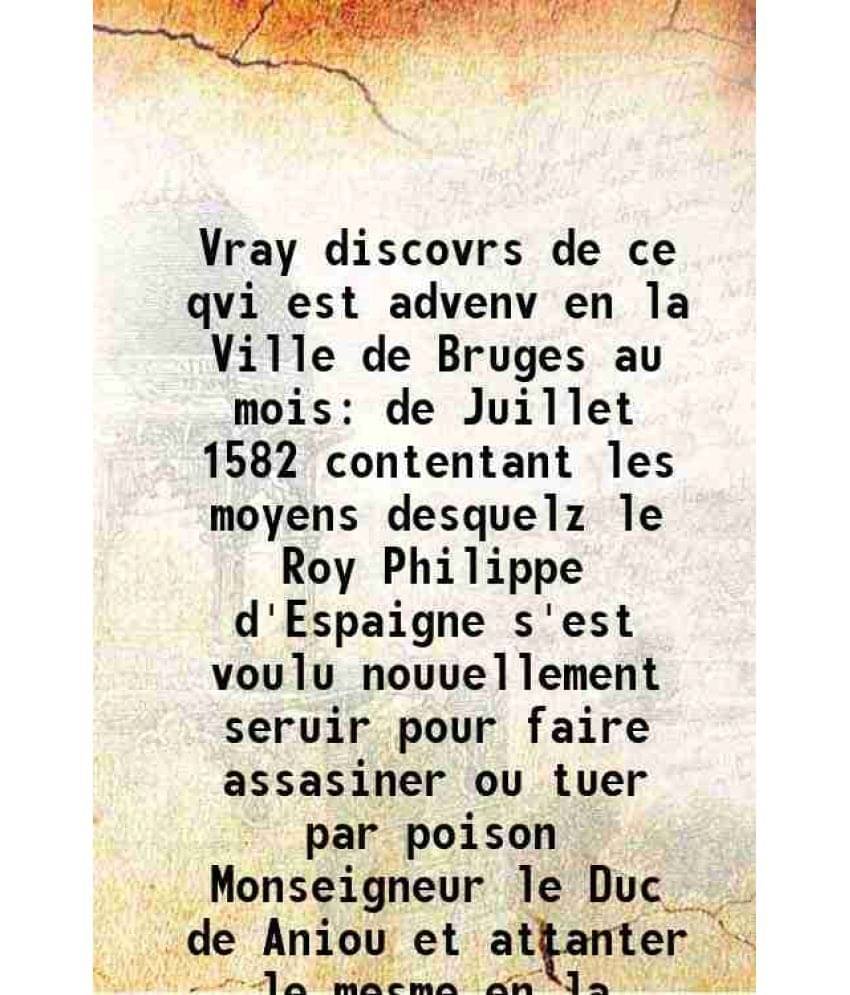     			Vray discovrs de ce qvi est advenv en la Ville de Bruges au mois de Juillet 1582 contentant les moyens desquelz le Roy Philippe d'Espaigne [Hardcover]