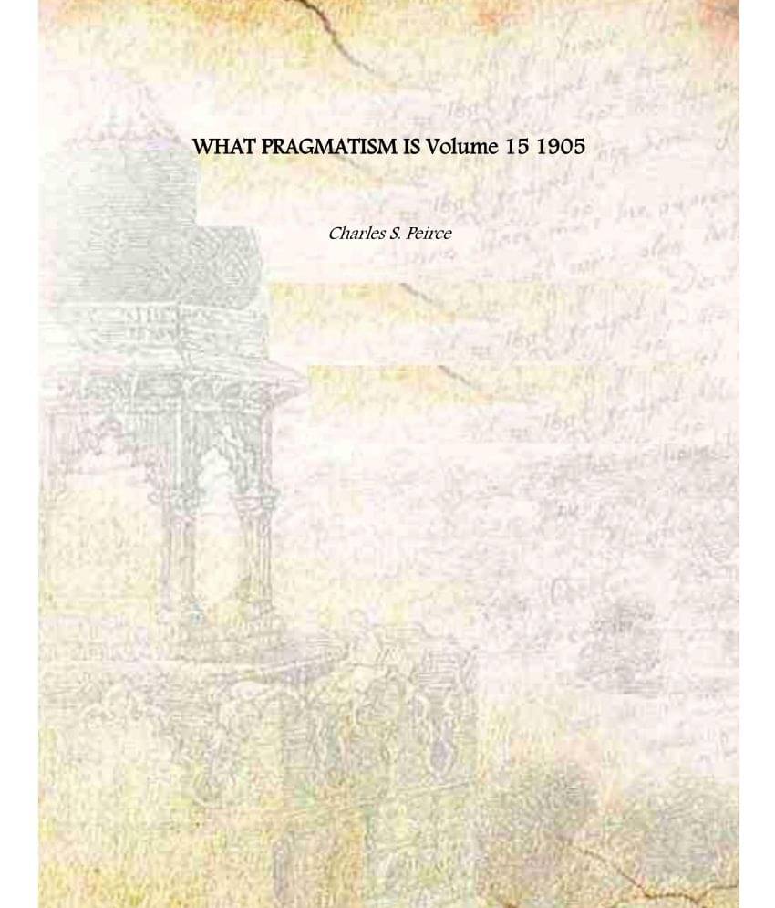     			WHAT PRAGMATISM IS Volume 15 1905 [Hardcover]