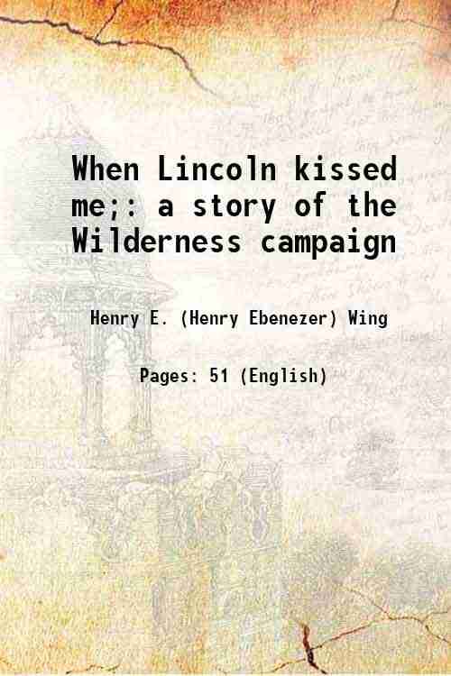     			When Lincoln kissed me; a story of the Wilderness campaign 1914 [Hardcover]