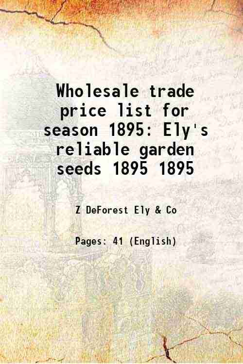     			Wholesale trade price list for season 1895 Ely's reliable garden seeds Volume 1895 1895 [Hardcover]