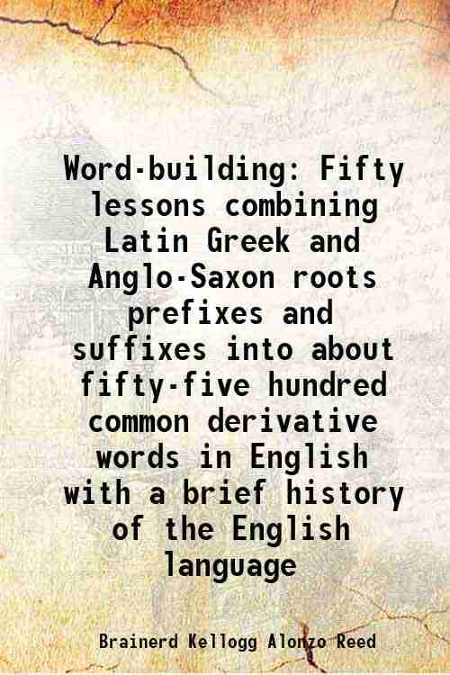     			Word-building Fifty lessons combining Latin Greek and Anglo-Saxon roots prefixes and suffixes into about fifty-five hundred common derivat [Hardcover]