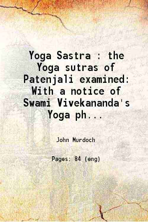     			Yoga Sastra : the Yoga sutras of Patenjali examined With a notice of Swami Vivekananda's Yoga philosophy 1897 [Hardcover]
