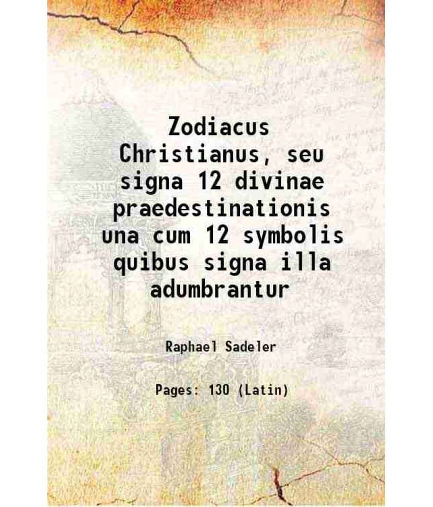     			Zodiacus Christianus, seu signa 12 divinae praedestinationis una cum 12 symbolis quibus signa illa adumbrantur 1618 [Hardcover]
