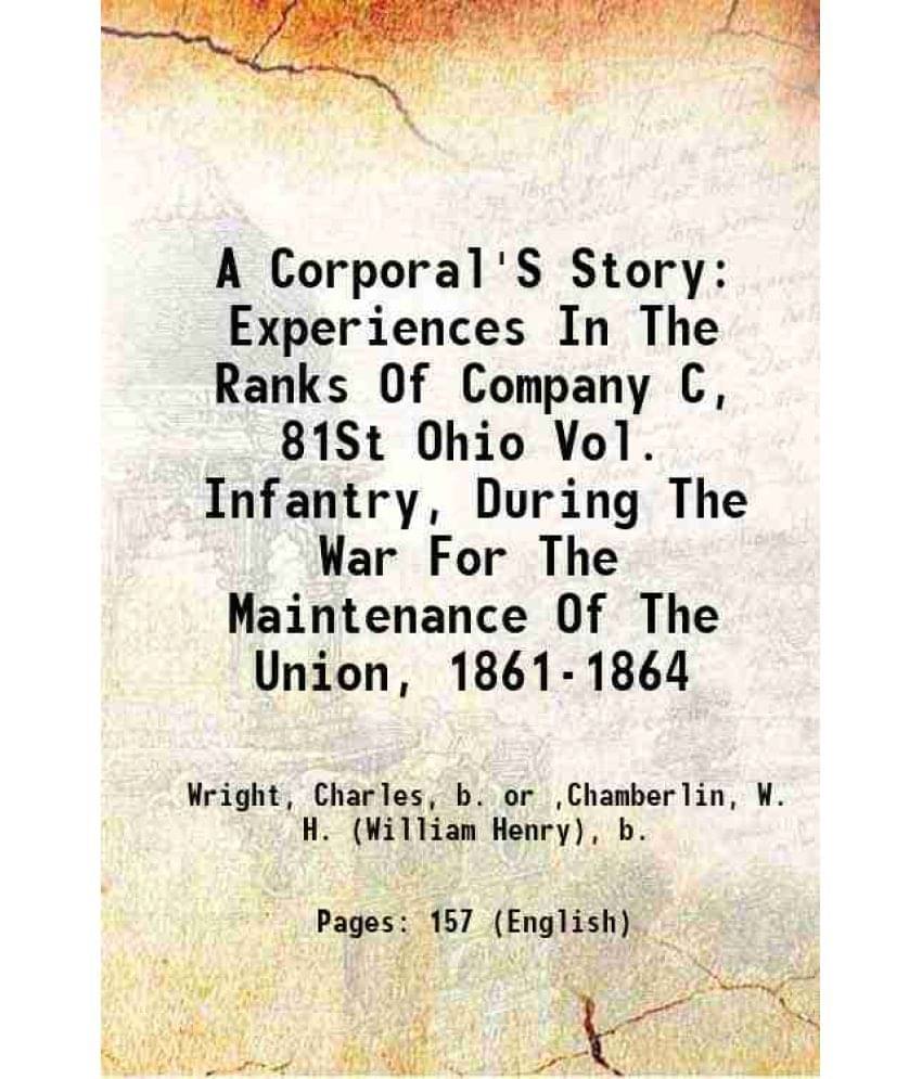     			A Corporal'S Story: Experiences In The Ranks Of Company C, 81St Ohio Vol. Infantry, During The War For The Maintenance Of The Union, 1861- [Hardcover]