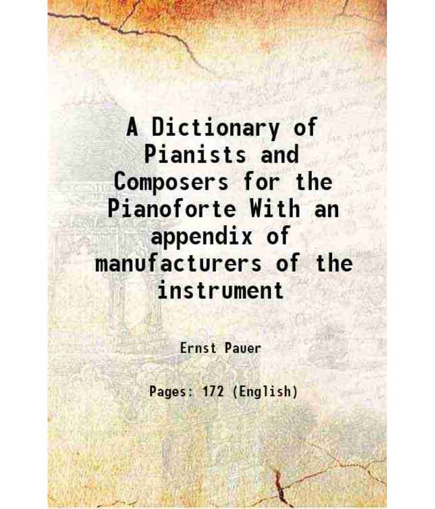     			A Dictionary of Pianists and Composers for the Pianoforte With an appendix of manufacturers of the instrument 1895 [Hardcover]