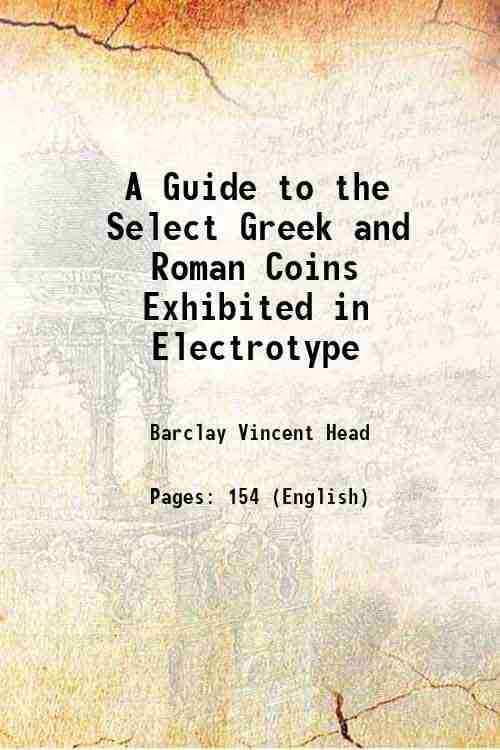     			A Guide to the Select Greek and Roman Coins Exhibited in Electrotype 1880 [Hardcover]