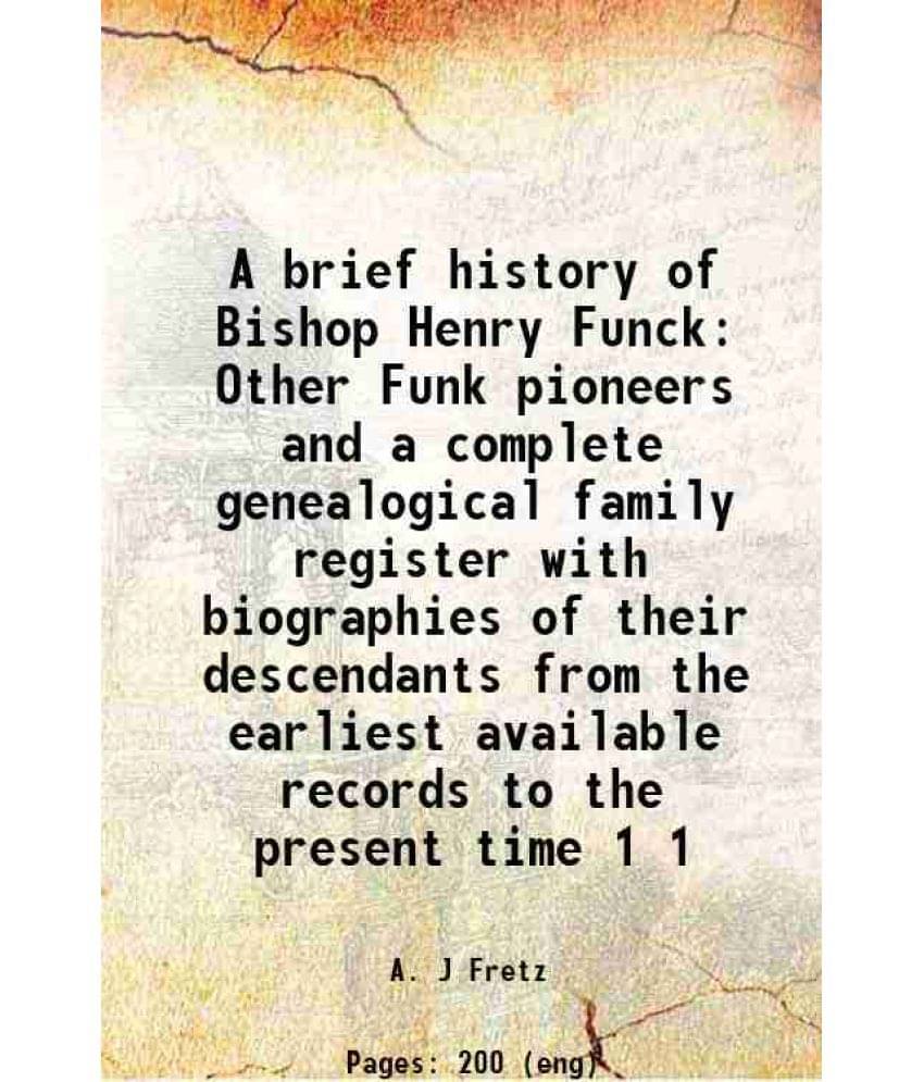     			A brief history of Bishop Henry Funck Other Funk pioneers and a complete genealogical family register with biographies of their descendant [Hardcover]