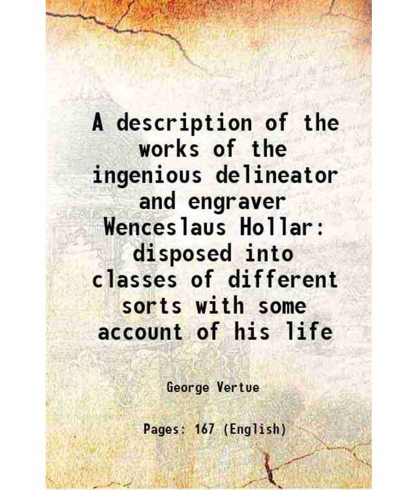     			A description of the works of the ingenious delineator and engraver Wenceslaus Hollar disposed into classes of different sorts with some a [Hardcover]