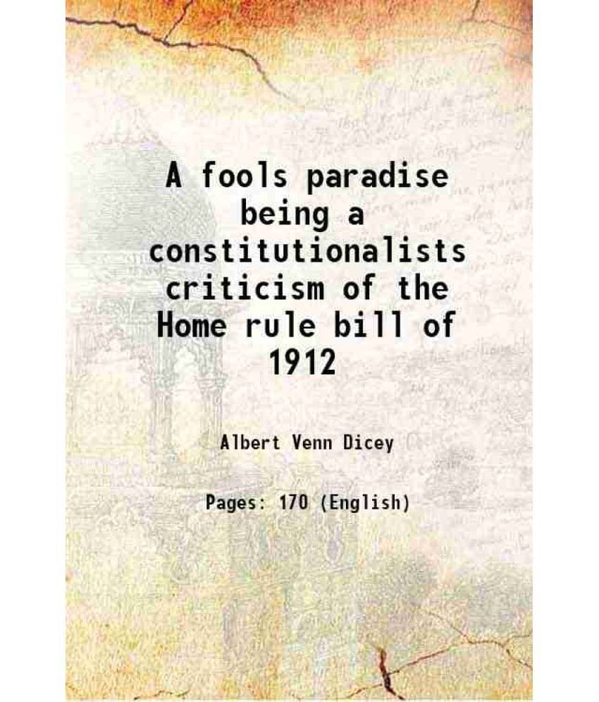     			A fools paradise being a constitutionalists criticism of the Home rule bill of 1912 1913 [Hardcover]