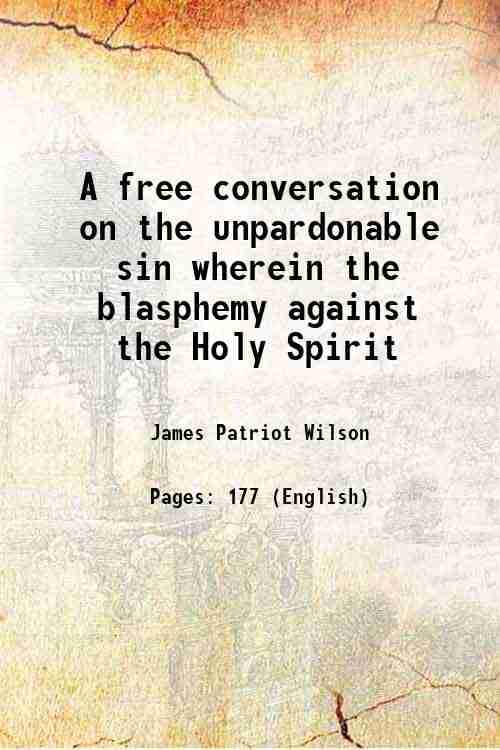     			A free conversation on the unpardonable sin wherein the blasphemy against the Holy Spirit 1830 [Hardcover]