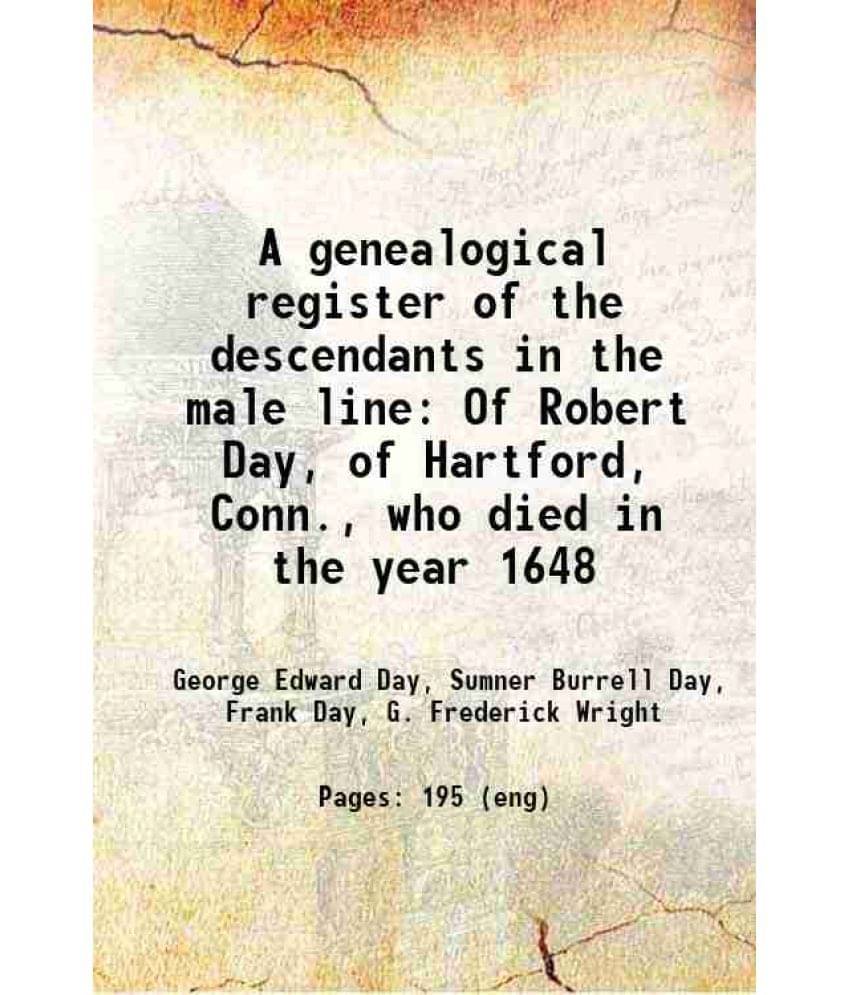     			A genealogical register of the descendants in the male line Of Robert Day, of Hartford, Conn., who died in the year 1648 1848 [Hardcover]