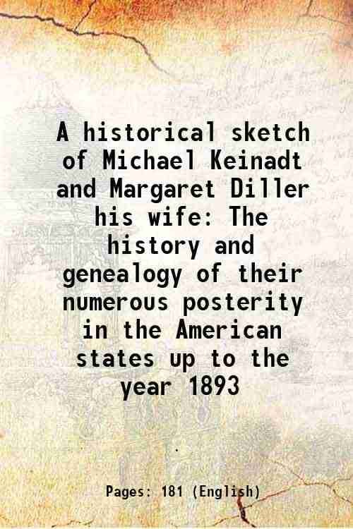     			A historical sketch of Michael Keinadt and Margaret Diller his wife The history and genealogy of their numerous posterity in the American [Hardcover]