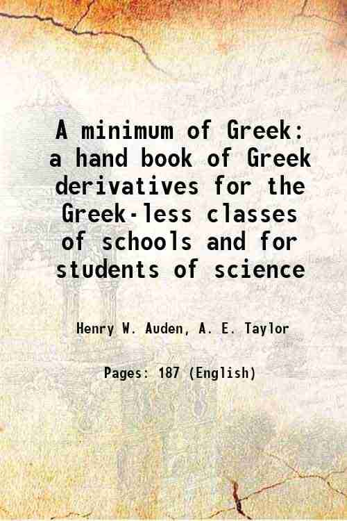     			A minimum of Greek a hand book of Greek derivatives for the Greek-less classes of schools and for students of science 1906 [Hardcover]