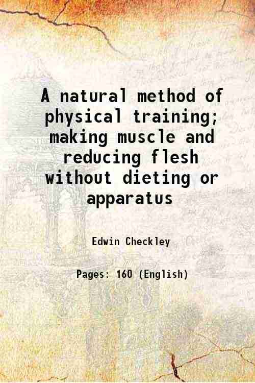     			A natural method of physical training making muscle and reducing flesh without dieting or apparatus 1890 [Hardcover]