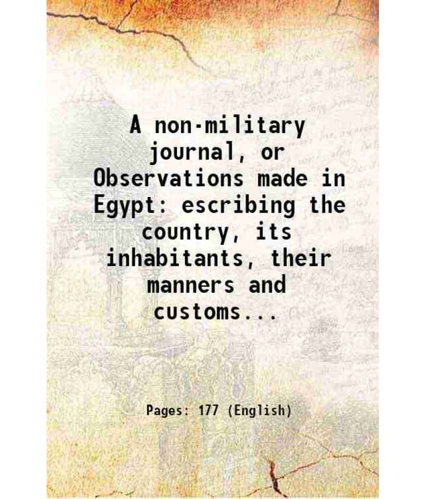     			A non-military journal, or Observations made in Egypt escribing the country, its inhabitants, their manners and customs... 1803 [Hardcover]