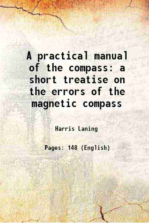     			A practical manual of the compass a short treatise on the errors of the magnetic compass 1921 [Hardcover]