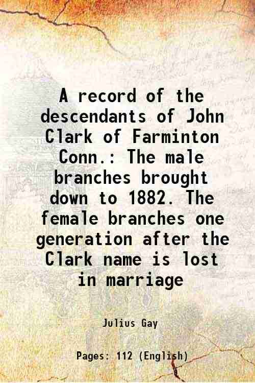     			A record of the descendants of John Clark of Farminton Conn. The male branches brought down to 1882. The female branches one generation af [Hardcover]