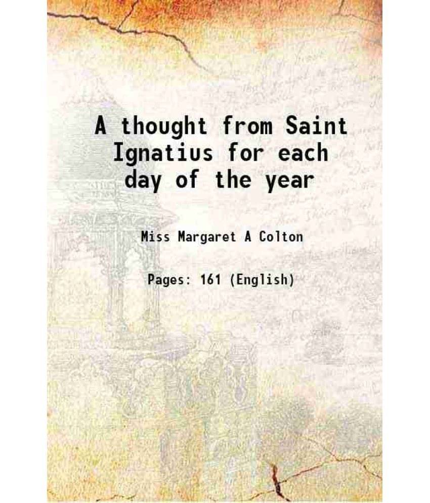     			A thought from Saint Ignatius for each day of the year 1887 [Hardcover]