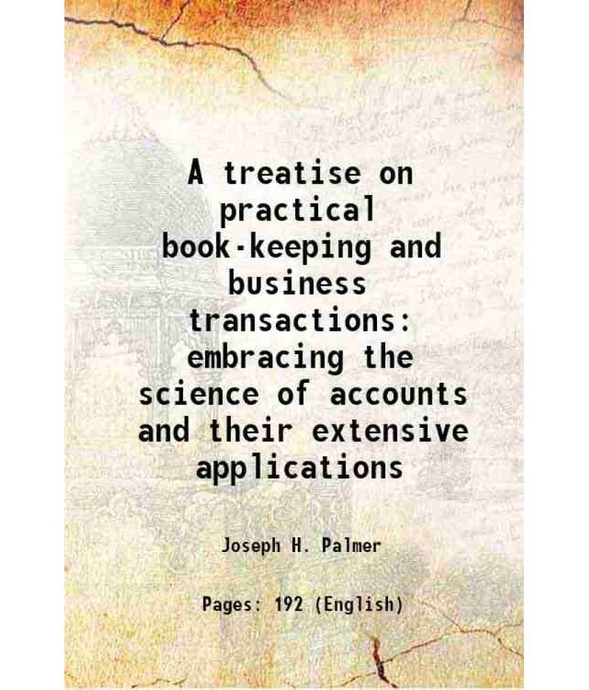     			A treatise on practical book-keeping and business transactions embracing the science of accounts and their extensive applications 1884 [Hardcover]