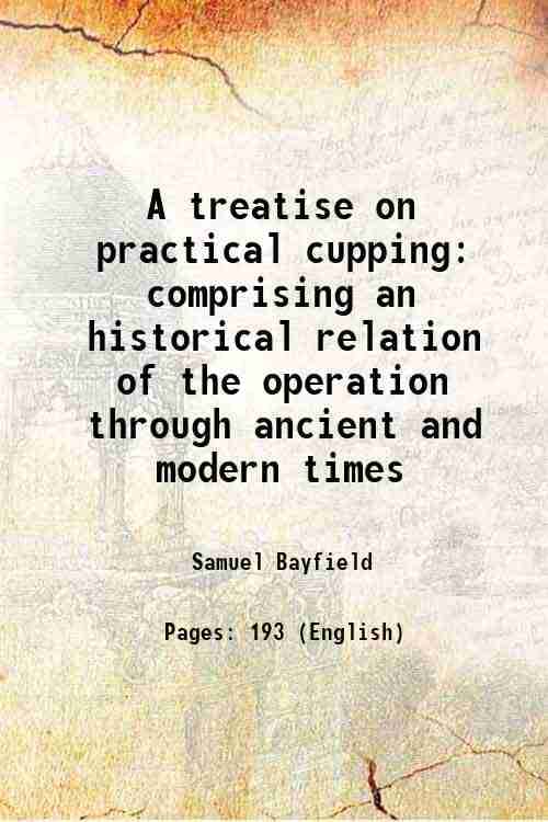     			A treatise on practical cupping comprising an historical relation of the operation through ancient and modern times 1823 [Hardcover]