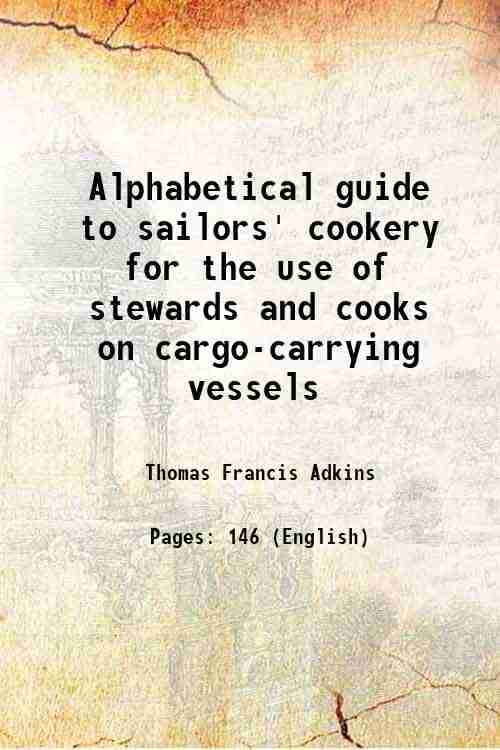    			Alphabetical guide to sailors' cookery for the use of stewards and cooks on cargo-carrying vessels 1899 [Hardcover]