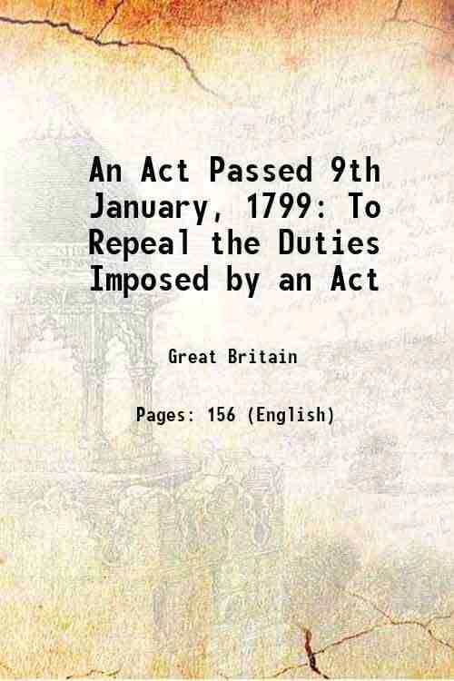     			An Act Passed 9th January, 1799 To Repeal the Duties Imposed by an Act 1799 [Hardcover]