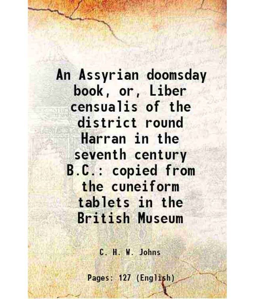     			An Assyrian doomsday book, or, Liber censualis of the district round Harran in the seventh century B.C. copied from the cuneiform tablets [Hardcover]