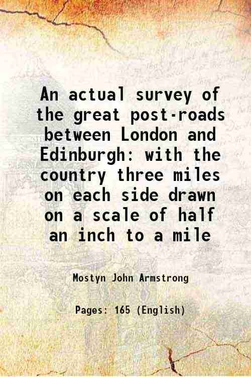     			An actual survey of the great post-roads between London and Edinburgh with the country three miles on each side drawn on a scale of half a [Hardcover]