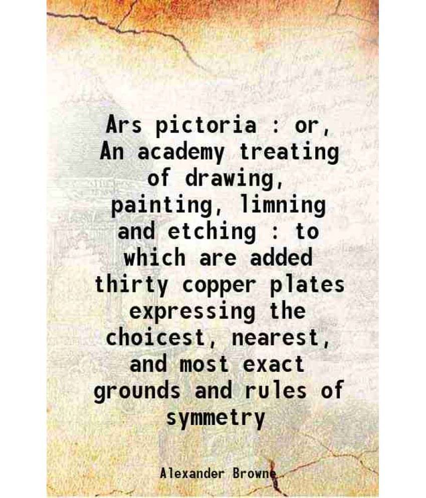     			Ars pictoria : or, An academy treating of drawing, painting, limning and etching : to which are added thirty copper plates expressing the [Hardcover]