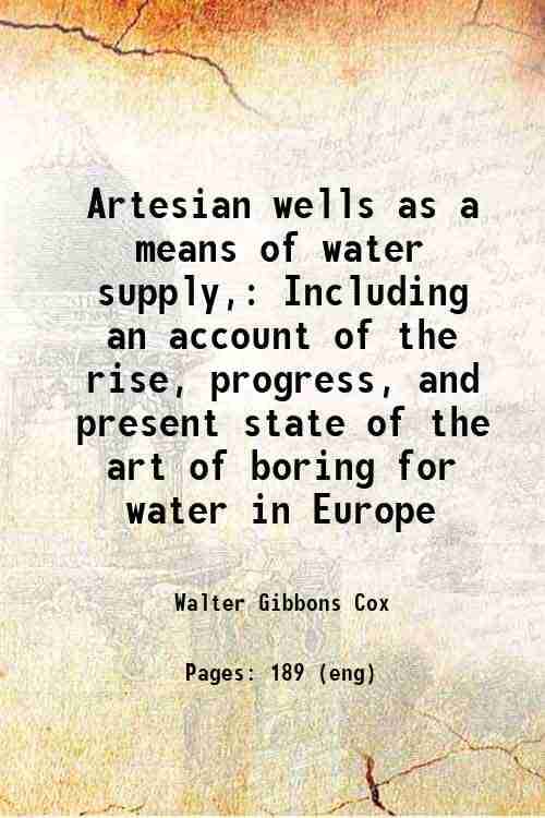     			Artesian wells as a means of water supply, Including an account of the rise, progress, and present state of the art of boring for water in [Hardcover]