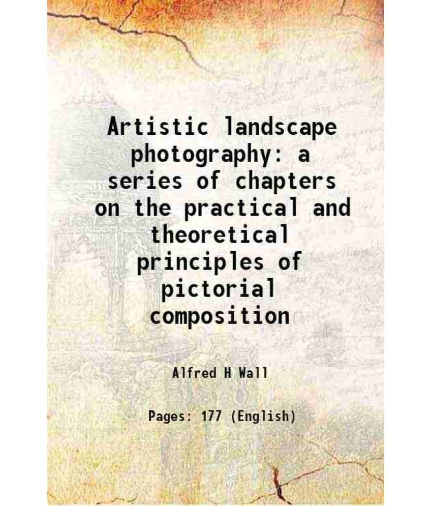     			Artistic landscape photography a series of chapters on the practical and theoretical principles of pictorial composition 1896 [Hardcover]