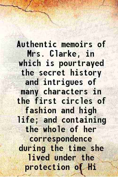     			Authentic memoirs of Mrs. Clarke, in which is pourtrayed the secret history and intrigues of many characters in the first circles of fashi [Hardcover]