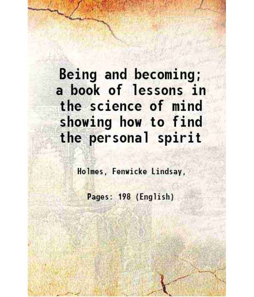     			Being and becoming; a book of lessons in the science of mind showing how to find the personal spirit 1920 [Hardcover]
