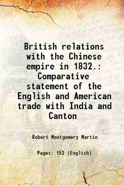     			British relations with the Chinese empire in 1832. Comparative statement of the English and American trade with India and Canton 1832 [Hardcover]
