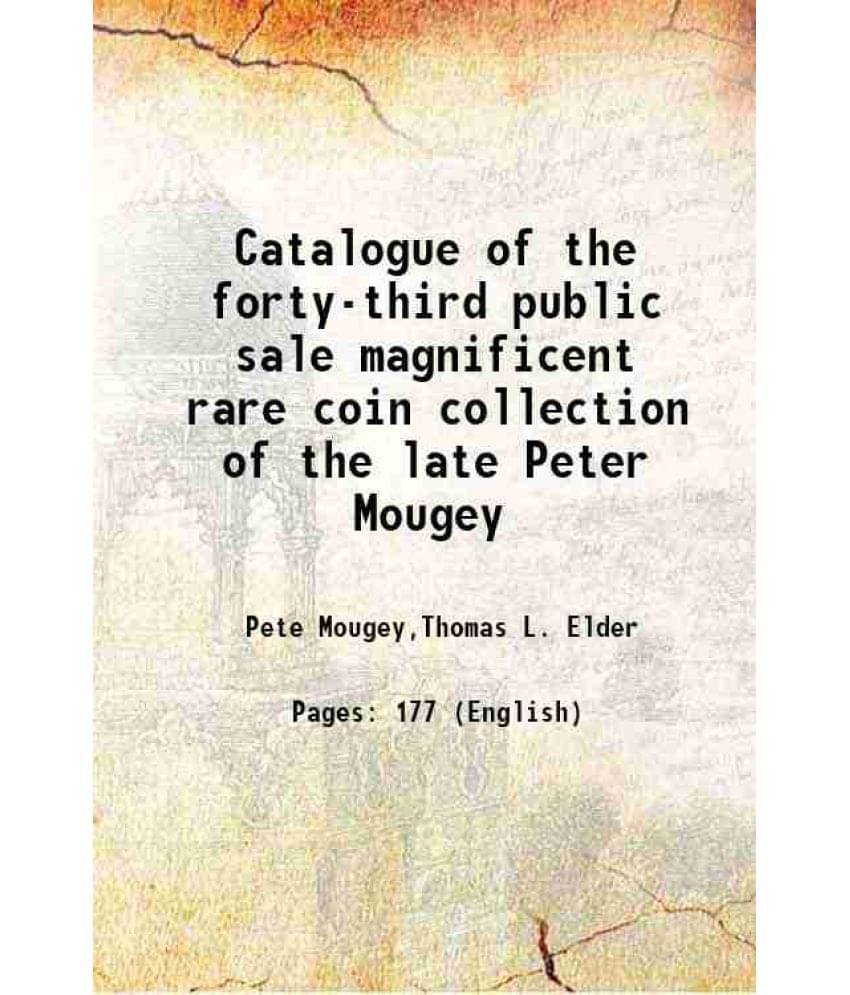     			Catalogue of the forty-third public sale magnificent rare coin collection of the late Peter Mougey 1910 [Hardcover]