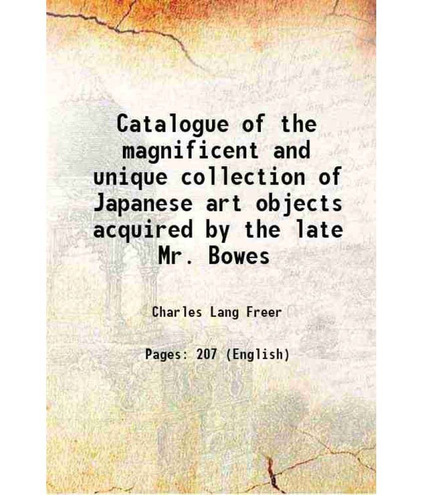     			Catalogue of the magnificent and unique collection of Japanese art objects acquired by the late Mr. Bowes 1901 [Hardcover]