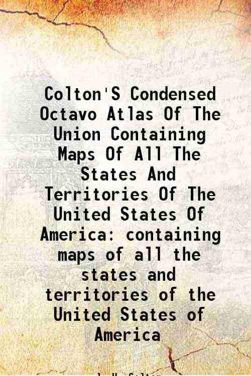     			Colton'S Condensed Octavo Atlas Of The Union Containing Maps Of All The States And Territories Of The United States Of America containing [Hardcover]