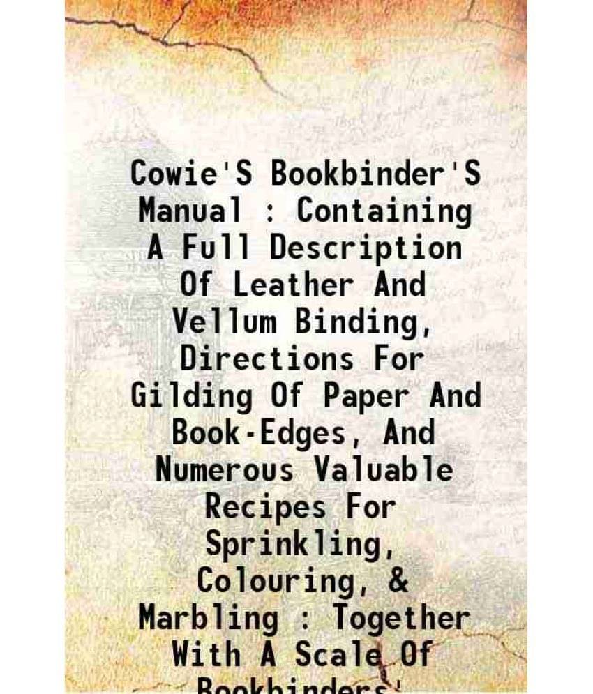     			Cowie'S Bookbinder'S Manual : Containing A Full Description Of Leather And Vellum Binding, Directions For Gilding Of Paper And Book-Edges, [Hardcover]