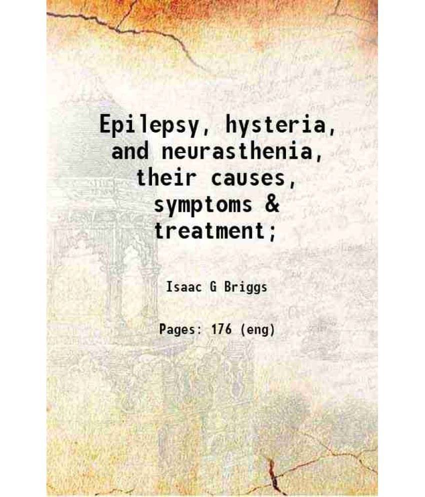    			Epilepsy, hysteria, and neurasthenia, their causes, symptoms & treatment; 1921 [Hardcover]