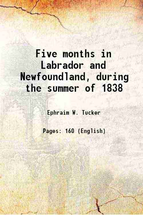     			Five months in Labrador and Newfoundland, during the summer of 1838 1839 [Hardcover]