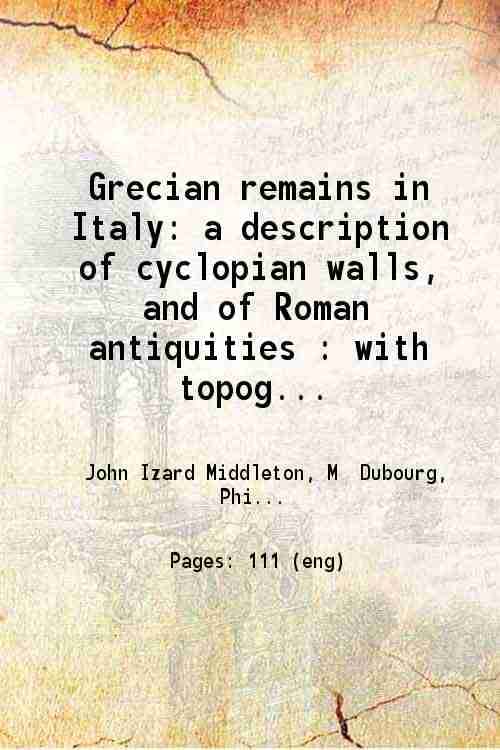     			Grecian remains in Italy a description of cyclopian walls, and of Roman antiquities : with topographical and picturesque views of ancient [Hardcover]