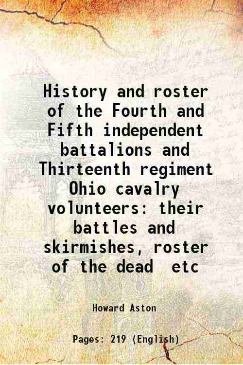    			History and roster of the Fourth and Fifth independent battalions and Thirteenth regiment Ohio cavalry volunteers their battles and skirmi [Hardcover]