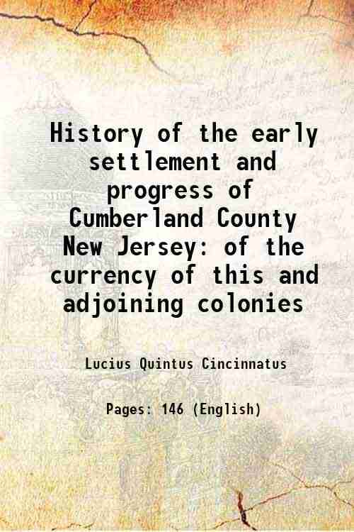     			History of the early settlement and progress of Cumberland County New Jersey of the currency of this and adjoining colonies 1869 [Hardcover]