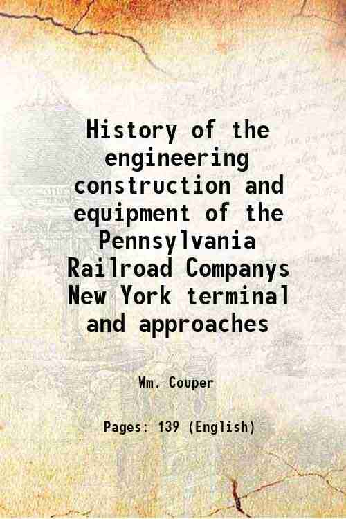     			History of the engineering construction and equipment of the Pennsylvania Railroad Companys New York terminal and approaches 1912 [Hardcover]