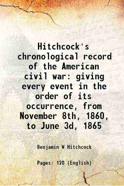     			Hitchcock's chronological record of the American civil war giving every event in the order of its occurrence, from November 8th, 1860, to [Hardcover]