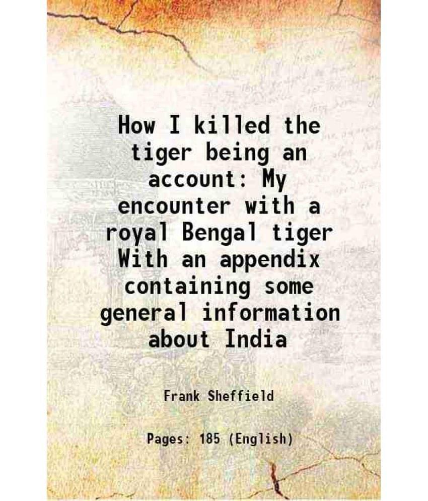     			How I killed the tiger being an account My encounter with a royal Bengal tiger With an appendix containing some general information about [Hardcover]