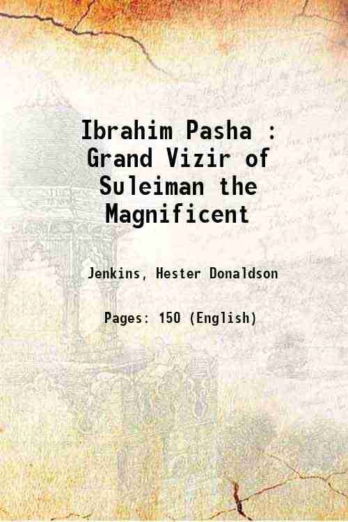     			Ibrahim Pasha : Grand Vizir of Suleiman the Magnificent 1911 [Hardcover]
