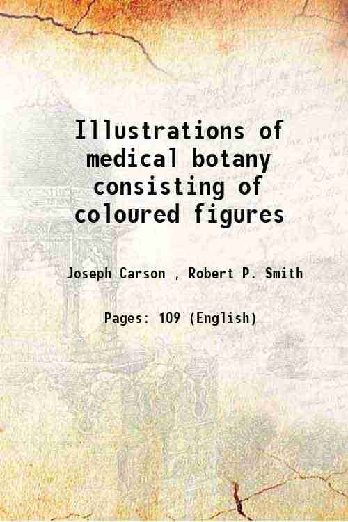     			Illustrations of medical botany consisting of coloured figures 1847 [Hardcover]