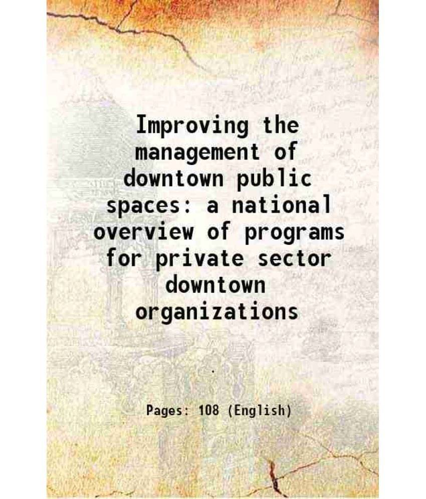     			Improving the management of downtown public spaces a national overview of programs for private sector downtown organizations 1982 [Hardcover]